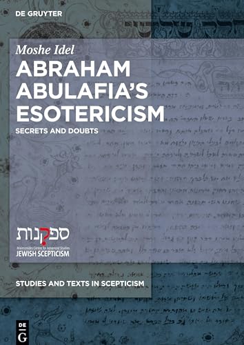 Abraham Abulafia’s Esotericism: Secrets and Doubts (Studies and Texts in Scepticism, 4) von de Gruyter